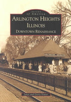 Arlington Heights Illinois: Downtown Renaissance (Images of America): Arlington Heights Illinois