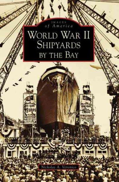 World War II Shipyards by the Bay, CA (Images of America): World War II Shipyards by the Bay, CA