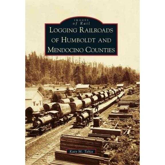Logging Railroads of Humboldt and Mendocino Counties (Images of Rail) | ADLE International