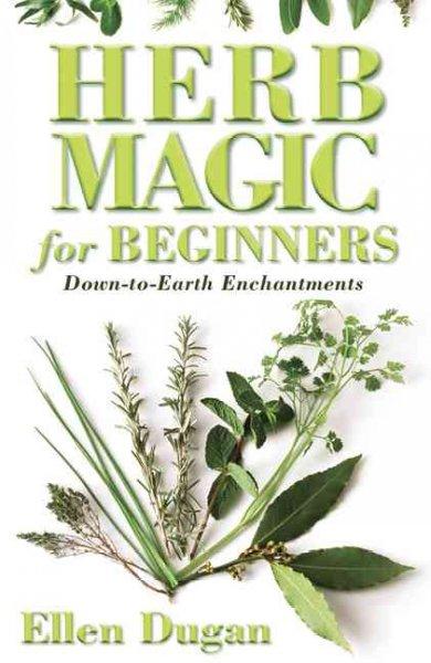 Herb Magic for Beginners: Down-to-earth Enchantments