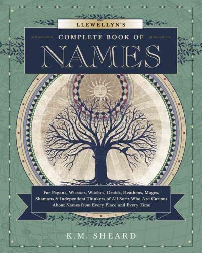 Llewellyn's Complete Book of Names: For Pagans, Wiccans, Witches, Druids, Heathens, Mages, Shamans & Independent Thinkers of All Sorts Who Are Curious About Names from Every Place and Ev