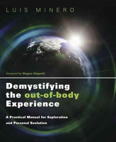 Demystifying the Out-of-Body Experience: A Practical Manual for Exploration and Personal Evolution