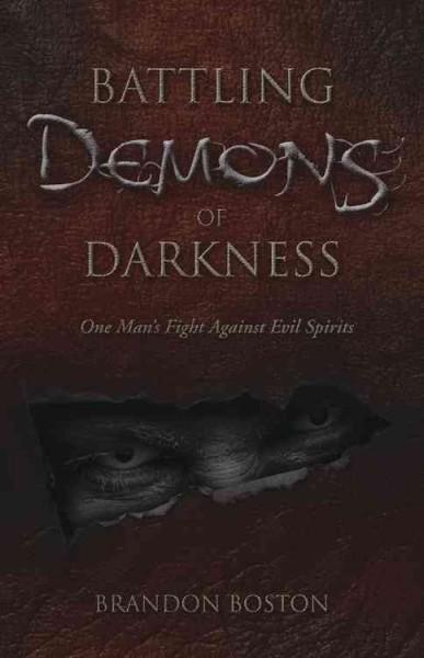 Battling Demons of Darkness: One Man's Fight Against Evil Spirits