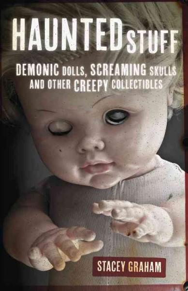 Haunted Stuff: Demonic Dolls, Screaming Skulls and Other Creepy Collectibles