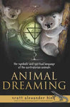 Animal Dreaming: The Spiritual and Symbolic Language of the Australian Animals
