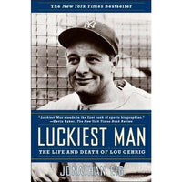 Luckiest Man: The Life And Death of Lou Gehrig