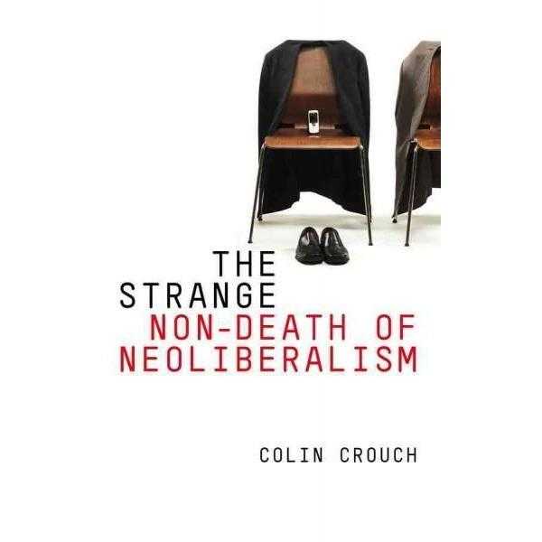 The Strange Non-Death of Neoliberalism