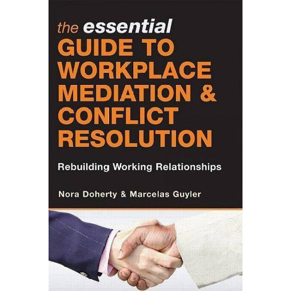 The Essential Guide to Workplace Mediation and Conflict Resolution: Rebuilding Working Relationships: The Essential Guide to Workplace Mediation and Conflict Resolution