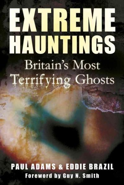 Extreme Hauntings: Britain's Most Terrifying Ghosts