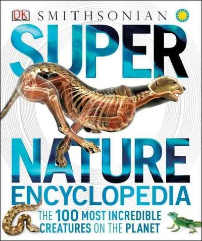 Super Nature Encyclopedia: The 100 Most Incredible Creatures on the Planet