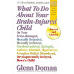 What To Do About Your Brain-injured Child: Or Your Brain-damaged, Mentally Retarded, Mentally Deficient, Cerebral-Palsied, Epileptic, Autistic, Athetoid, Hyperactive, Attention Deficit Disorder