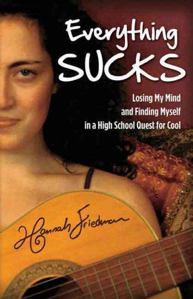 Everything Sucks: Losing My Mind and Finding Myself in a High School Quest for Cool