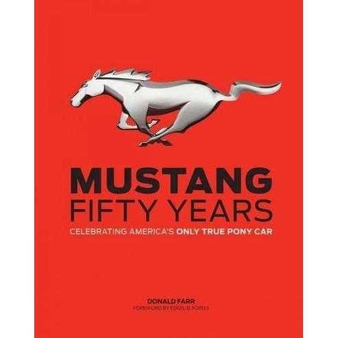 Mustang, Fifty Years: Celebrating America's Only True Pony Car