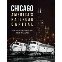 Chicago: America's Railroad Capital: The Illustrated History, 1836 to Today
