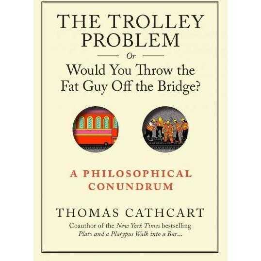 The Trolley Problem, or Would You Throw the Fat Guy Off the Bridge?: A Philosophical Conundrum | ADLE International