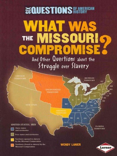 What Was the Missouri Compromise?: And Other Questions About the Struggle over Slavery (Six Questions of American History) | ADLE International