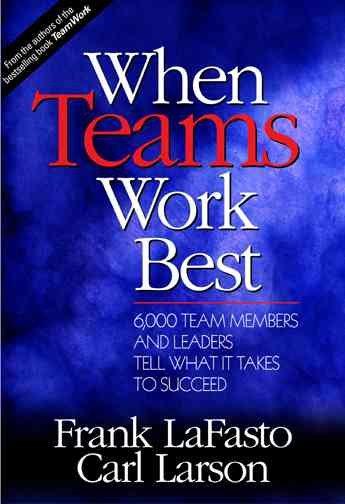 When Teams Work Best: 6,000 Team Members and Leaders Tell What It Takes to Succeed: When Teams Work Best