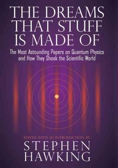The Dreams That Stuff Is Made of: The Most Astounding Papers of Quantum Physics--and How They Shook the Scientific World