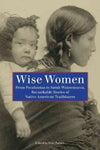 Wise Women: From Pocahontas to Sarah Winnemucca, Remarkable Stories of Native American Trailblazers