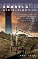 Haunted Lighthouses: Phantom Keepers, Ghostly Shipwrecks, and Sinister Calls from the Deep (Haunted)