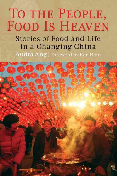 To the People, Food Is Heaven: Stories of Food and Life in a Changing China
