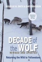Decade of the Wolf: Returning the Wild to Yellowstone