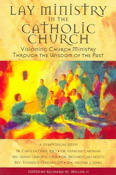 Lay Ministry In The Catholic Church: Visioning Church Ministry Through The Wisdom Of The Past: Lay Ministry In The Catholic Church