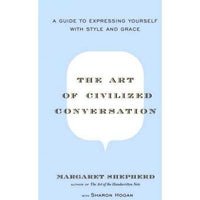 The Art of Civilized Conversation: A Guide to Expressing Yourself With Style And Grace
