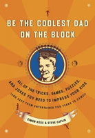 Be the Coolest Dad on the Block: All of the Tricks, Games, Puzzles, And Jokes You Need to Impress Your Kids (And Keep Them Entertained for Years to Come)