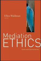 Mediation Ethics: Cases and Commentaries: Mediation Ethics