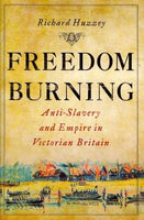 Freedom Burning: Anti-Slavery and Empire in Victorian Britain