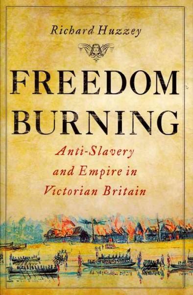 Freedom Burning: Anti-Slavery and Empire in Victorian Britain