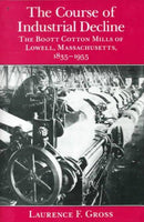 The Course of Industrial Decline: The Boott Cotton Mills of Lowell, Massachusetts, 1835-1955 (The Johns Hopkins Studies in the History of Technology)