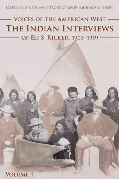 Voices of the American West: The Indian Interviews of Eli S. Ricker, 1903-1919