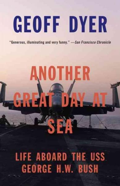 Another Great Day at Sea: Life Aboard the USS George H. W. Bush: Another Great Day at Sea: Life Aboard the Uss George H.w. Bush (Vintage)