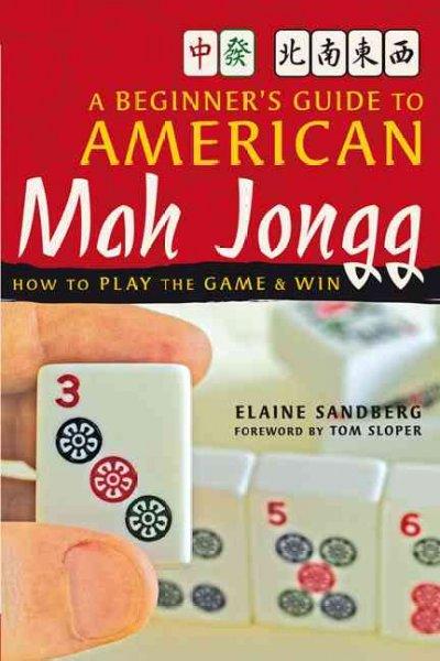 Beginner's Guide to American Mah Jongg: How to Play the Game and Win