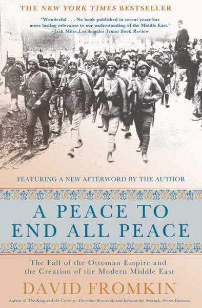 A Peace to End All Peace: The Fall of the Ottoman Empire and the Creation of the Modern Middle East