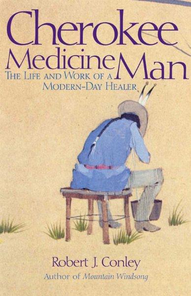 Cherokee Medicine Man: The Life and Work of a Modern-day Healer: Cherokee Medicine Man