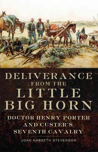 Deliverance from the Little Big Horn: Doctor Henry Porter and Custer's Seventh Cavalry