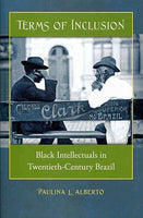 Terms of Inclusion: Black Intellectuals in Twentieth-Century Brazil: Terms of Inclusion
