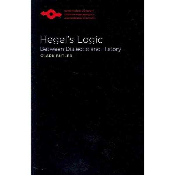 Hegel's Logic: Between Dialectic and History (Northwestern University Studies in Phenomenology and Existential Philosophy)