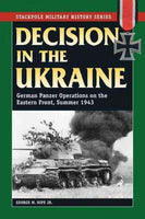Decision in the Ukraine: German Panzer Operations on the Eastern Front, Summer 1943 (Stackpole Military History)