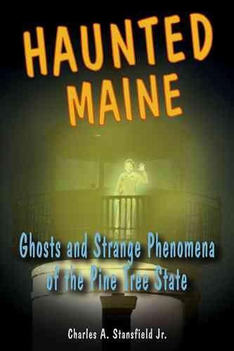 Haunted Maine: Ghosts And Strange Phenomena of the Pine Tree State