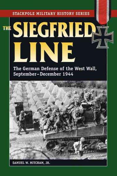 The Siegfried Line: The German Defense of the West Wall, September-December 1944 (The Stackpole Military History Series)
