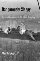 Dangerously Sleepy: Overworked Americans and the Cult of Manly Wakefulness