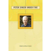 Peter Singer Under Fire: The Moral Iconoclast Faces His Critics (Under Fire Series) | ADLE International