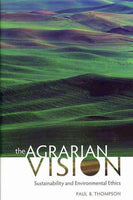 The Agrarian Vision: Sustainability and Environmental Ethics (Culture of the Land: A Series in the New Agrarianism): The Agrarian Vision