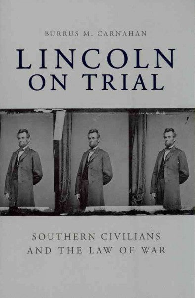 Lincoln on Trial: Southern Civilians and the Law of War