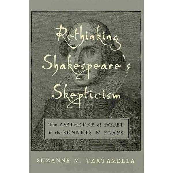 Rethinking Shakespeare's Skepticism: The Aesthetics of Doubt in the Sonnets & Plays