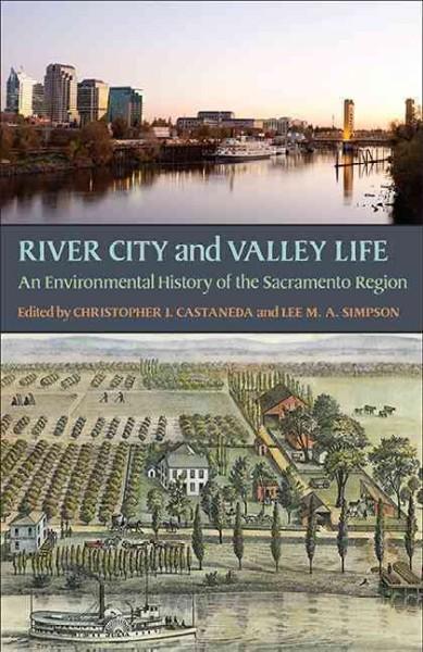 River City and Valley Life: An Environmental History of the Sacramento Region (History of the Urban Environment)